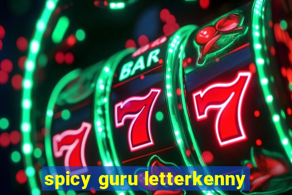 spicy guru letterkenny